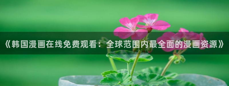 纲手被歪歪漫画漫画免费：《韩国漫画在线免费观看：全球范围内最全面的漫画资源》